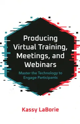 Vytváranie virtuálnych školení, stretnutí a webových seminárov: Zvládnite technológiu na zapojenie účastníkov - Producing Virtual Training, Meetings, and Webinars: Master the Technology to Engage Participants