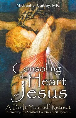 Utešovať Ježišovo srdce: Urob si sám rekolekcie - Consoling the Heart of Jesus: A Do-It-Yourself Retreat