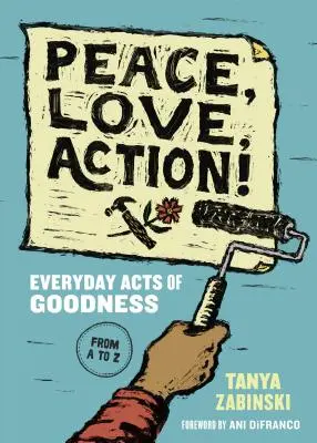 Mier, láska, akcia!: Každodenné skutky dobra od A po Z - Peace, Love, Action!: Everyday Acts of Goodness from A to Z