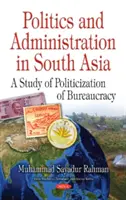 Politika a administratíva v južnej Ázii - štúdia o politizácii byrokracie - Politics & Administration in South Asia - A Study of Politicization of Bureaucracy