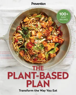 Prevencia plánu na rastlinnej báze: Premena spôsobu stravovania (100+ jednoduchých receptov) - Prevention the Plant-Based Plan: Transform the Way You Eat (100+ Easy Recipes)