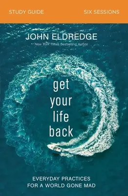Získaj späť svoj život Študijná príručka: Každodenná prax pre svet, ktorý sa zbláznil - Get Your Life Back Study Guide: Everyday Practices for a World Gone Mad