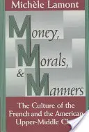 Peniaze, morálka a mravy: Kultúra francúzskej a americkej vyššej strednej triedy - Money, Morals, and Manners: The Culture of the French and the American Upper-Middle Class