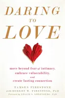 Odvaha milovať: Vydajte sa za hranice strachu z intimity, prijmite zraniteľnosť a vytvorte trvalé spojenie - Daring to Love: Move Beyond Fear of Intimacy, Embrace Vulnerability, and Create Lasting Connection