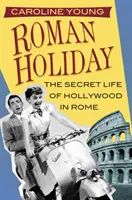 Rímske prázdniny: Tajný život Hollywoodu v Ríme - Roman Holiday: The Secret Life of Hollywood in Rome