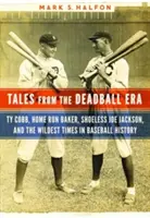 Príbehy z éry mŕtveho futbalu: Ty Cobb, Home Run Baker, Shoeless Joe Jackson a najdivokejšie časy v histórii baseballu - Tales from the Deadball Era: Ty Cobb, Home Run Baker, Shoeless Joe Jackson, and the Wildest Times in Baseball History