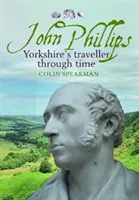 John Phillips - Yorkshirský cestovateľ v čase - John Phillips - Yorkshire's traveller through time