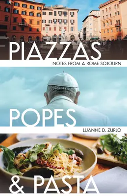 Piazza, pápeži a cestoviny: Zápisky z pobytu v Ríme - Piazzas, Popes, and Pasta: Notes from a Rome Sojourn