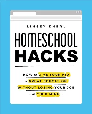 Homeschool Hacks: Ako dať svojmu dieťaťu skvelé vzdelanie bez toho, aby ste prišli o prácu (alebo o rozum) - Homeschool Hacks: How to Give Your Kid a Great Education Without Losing Your Job (or Your Mind)