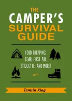 Sprievodca prežitím táborníka: Príprava potravín, výstroj, prvá pomoc, etiketa a ďalšie informácie! - The Camper's Survival Guide: Food Prepping, Gear, First Aid, Etiquette, and More!