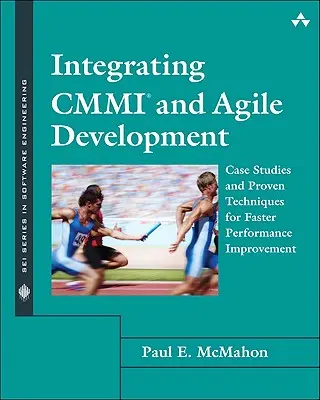 Integrácia CMMI a agilného vývoja: Prípadové štúdie a osvedčené techniky na rýchlejšie zlepšovanie výkonnosti - Integrating CMMI and Agile Development: Case Studies and Proven Techniques for Faster Performance Improvement