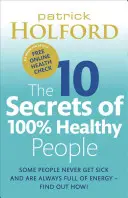 10 tajomstiev 100 % zdravých ľudí: Desatoro zdravého života: Zlomový návod, ako zmeniť svoje zdravie - The 10 Secrets of 100% Healthy People: The Grounbreaking Guide to Transforming Your Health