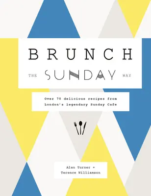 Brunch na nedeľný spôsob: Viac ako 70 lahodných receptov z legendárnej londýnskej nedeľnej kaviarne - Brunch the Sunday Way: Over 70 Delicious Recipes from London's Legendary Sunday Cafe