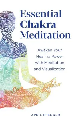 Esenciálna meditácia na čakry: Prebuďte svoju liečivú silu pomocou meditácie a vizualizácie - Essential Chakra Meditation: Awaken Your Healing Power with Meditation and Visualization