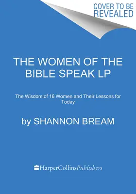 Biblické ženy hovoria: Múdrosť 16 žien a ich ponaučenia pre dnešok - The Women of the Bible Speak: The Wisdom of 16 Women and Their Lessons for Today