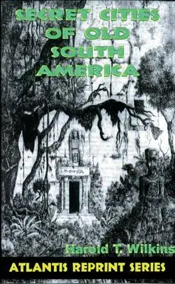 Tajné mestá starej Južnej Ameriky: Atlantis Reprint Series - Secret Cities of Old South America: Atlantis Reprint Series