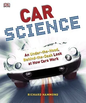 Automobilová veda: Veda o automobiloch: pohľad pod kapotu a za palubnú dosku: ako fungujú automobily - Car Science: An Under-The-Hood, Behind-The-Dash Look at How Cars Work