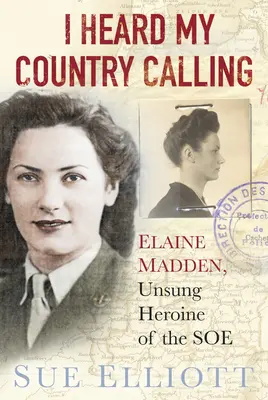 Počul som, ako ma volá moja krajina: Elaine Madden, agentka SOE - I Heard My Country Calling: Elaine Madden, SOE Agent