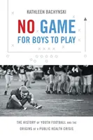Žiadna hra pre chlapcov: História mládežníckeho futbalu a vznik krízy verejného zdravia - No Game for Boys to Play: The History of Youth Football and the Origins of a Public Health Crisis