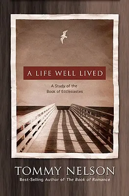 Dobre prežitý život: Život ako život: štúdium knihy Kazateľ - A Life Well Lived: A Study of the Book of Ecclesiastes