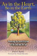 Ako v srdci, tak na zemi: Ako v srdci, tak aj na zemi: ako v srdci, tak aj na zemi - As in the Heart, So in the Earth: Reversing the Desertification of the Soul and the Soil
