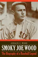 Smoky Joe Wood: Životopis baseballovej legendy - Smoky Joe Wood: The Biography of a Baseball Legend