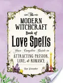 Moderná čarodejnícka kniha milostných kúziel: Knižka čarodejníckej literatúry: Váš kompletný sprievodca priťahovaním vášne, lásky a romantiky - The Modern Witchcraft Book of Love Spells: Your Complete Guide to Attracting Passion, Love, and Romance