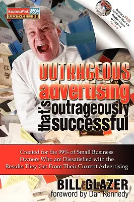 Škandalózna reklama, ktorá je nehorázne úspešná: Pre 99 % majiteľov malých podnikov, ktorí nie sú spokojní s dosiahnutými výsledkami - Outrageous Advertising That's Outrageously Successful: Created for the 99% of Small Business Owners Who Are Dissatisfied with the Results They Get