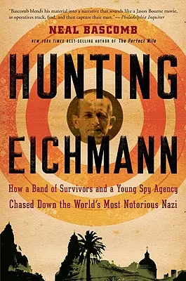 Lov na Eichmanna: Ako skupina preživších a mladá špionážna agentúra prenasledovali najznámejšieho nacistu na svete - Hunting Eichmann: How a Band of Survivors and a Young Spy Agency Chased Down the World's Most Notorious Nazi
