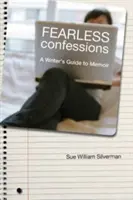 Nebojácne spovede: Sprievodca spisovateľa po memoároch - Fearless Confessions: A Writer's Guide to Memoir