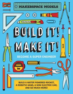 Postav to! Make It! Vyrobte si: Makerspace Models. Postavte si čokoľvek od rakety poháňanej vodou až po fungujúcich robotov a staňte sa super inžinierom - Build It! Make It!: Makerspace Models. Build Anything from a Water Powered Rocket to Working Robots to Become a Super Engineer
