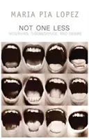 Ani o jeden menej: Smútok, neposlušnosť a túžba - Not One Less: Mourning, Disobedience and Desire