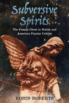 Subversive Spirits: Ženský duch v britskej a americkej populárnej kultúre - Subversive Spirits: The Female Ghost in British and American Popular Culture