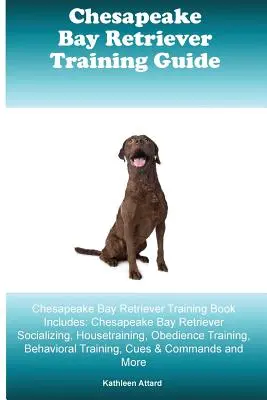 Príručka na výcvik Chesapeake Bay Retrieverov Príručka na výcvik Chesapeake Bay Retrieverov obsahuje: Chesapeake Bay Retriever Socializing, Housetraining, Obedienc - Chesapeake Bay Retriever Training Guide Chesapeake Bay Retriever Training Book Includes: Chesapeake Bay Retriever Socializing, Housetraining, Obedienc