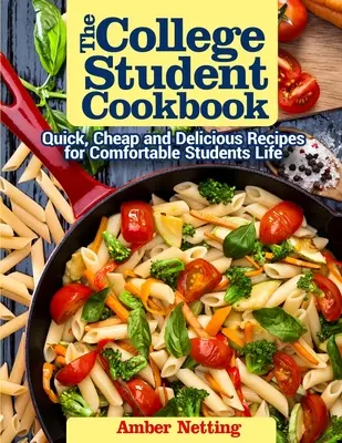 Vysokoškolská kuchárka pre študentov: Rýchle, lacné a chutné recepty pre pohodlný študentský život - The College Student Cookbook: Quick, Cheap and Delicious Recipes for Comfortable Students Life