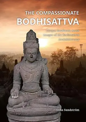 Súcitný bódhisattva: Jedinečné juhovýchodné ázijské obrazy bódhisattvu Avalokéšvaru - The Compassionate Bodhisattva: Unique Southeast Asian Images of the Bodhisattva Avalokiteśvara