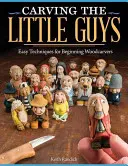 Vyrezávanie malých chlapcov: Jednoduché techniky pre začínajúcich rezbárov - Carving the Little Guys: Easy Techniques for Beginning Woodcarvers