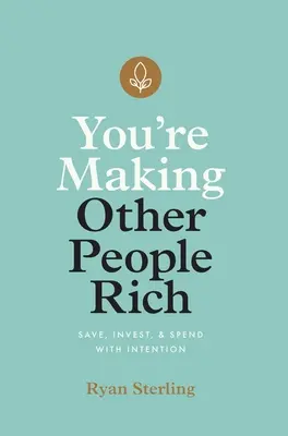 Zbohatnutie iných ľudí: Šetrite, investujte a míňajte s úmyslom - You're Making Other People Rich: Save, Invest, and Spend with Intention