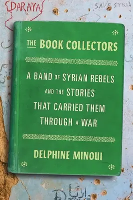Zberatelia kníh: Sýrska skupina povstalcov a príbehy, ktoré ich previedli vojnou - The Book Collectors: A Band of Syrian Rebels and the Stories That Carried Them Through a War