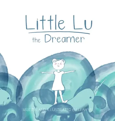 Malý snílek Lu: Detská kniha o predstavivosti a snoch - Little Lu the Dreamer: A Children's Book about Imagination and Dreams