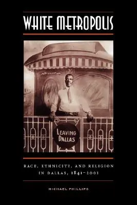 Biela metropola: Rasa, etnicita a náboženstvo v Dallase v rokoch 1841-2001 - White Metropolis: Race, Ethnicity, and Religion in Dallas, 1841-2001