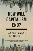 Ako skončí kapitalizmus? Eseje o zlyhávajúcom systéme - How Will Capitalism End?: Essays on a Failing System