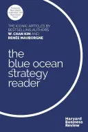 The W. Chan Kim and Rene Mauborgne Blue Ocean Strategy Reader (Čítanka o stratégii modrého oceánu): Vychádzajú z nej ikonické články autorov bestsellerov W. Chan Kim a Rene Mauborgne - The W. Chan Kim and Rene Mauborgne Blue Ocean Strategy Reader: The Iconic Articles by Bestselling Authors W. Chan Kim and Rene Mauborgne