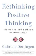 Rethinking Positive Thinking: Inside the New Science of Motivation (Nová veda o motivácii) - Rethinking Positive Thinking: Inside the New Science of Motivation