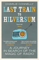 Posledný vlak do Hilversumu - cesta za kúzlom rozhlasu - Last Train to Hilversum - A journey in search of the magic of radio