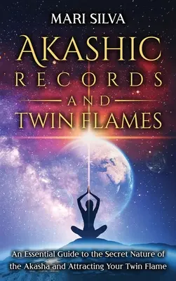 Akášické záznamy a plamene dvojčiat: Základný sprievodca tajnou povahou akáše a priťahovaním svojho dvojplameňa - Akashic Records and Twin Flames: An Essential Guide to the Secret Nature of the Akasha and Attracting Your Twin Flame