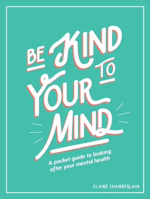 Buďte láskaví k svojej mysli: Vreckový sprievodca starostlivosťou o duševné zdravie - Be Kind to Your Mind: A Pocket Guide to Looking After Your Mental Health