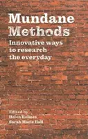 Všedné metódy: Inovatívne spôsoby výskumu každodennosti - Mundane Methods: Innovative Ways to Research the Everyday
