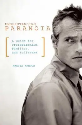 Pochopenie paranoje: Príručka pre odborníkov, rodiny a trpiacich - Understanding Paranoia: A Guide for Professionals, Families, and Sufferers