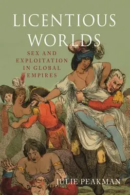Rozpustilé svety: Sex a vykorisťovanie v globálnych impériách - Licentious Worlds: Sex and Exploitation in Global Empires